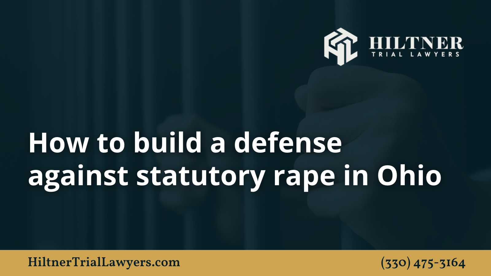 How to build a defense against statutory rape in Ohio - Hiltner Trial Lawyers Ohio - max hiltner
