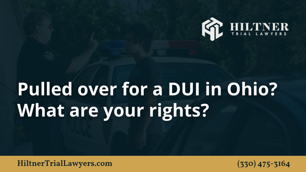 Pulled over for a DUI in Ohio - Hiltner Trial Lawyers Ohio - max hiltner