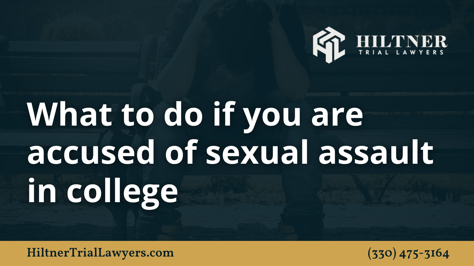 What to do if you are accused of sexual assault in college - Hiltner Trial Lawyers Ohio - max hiltner