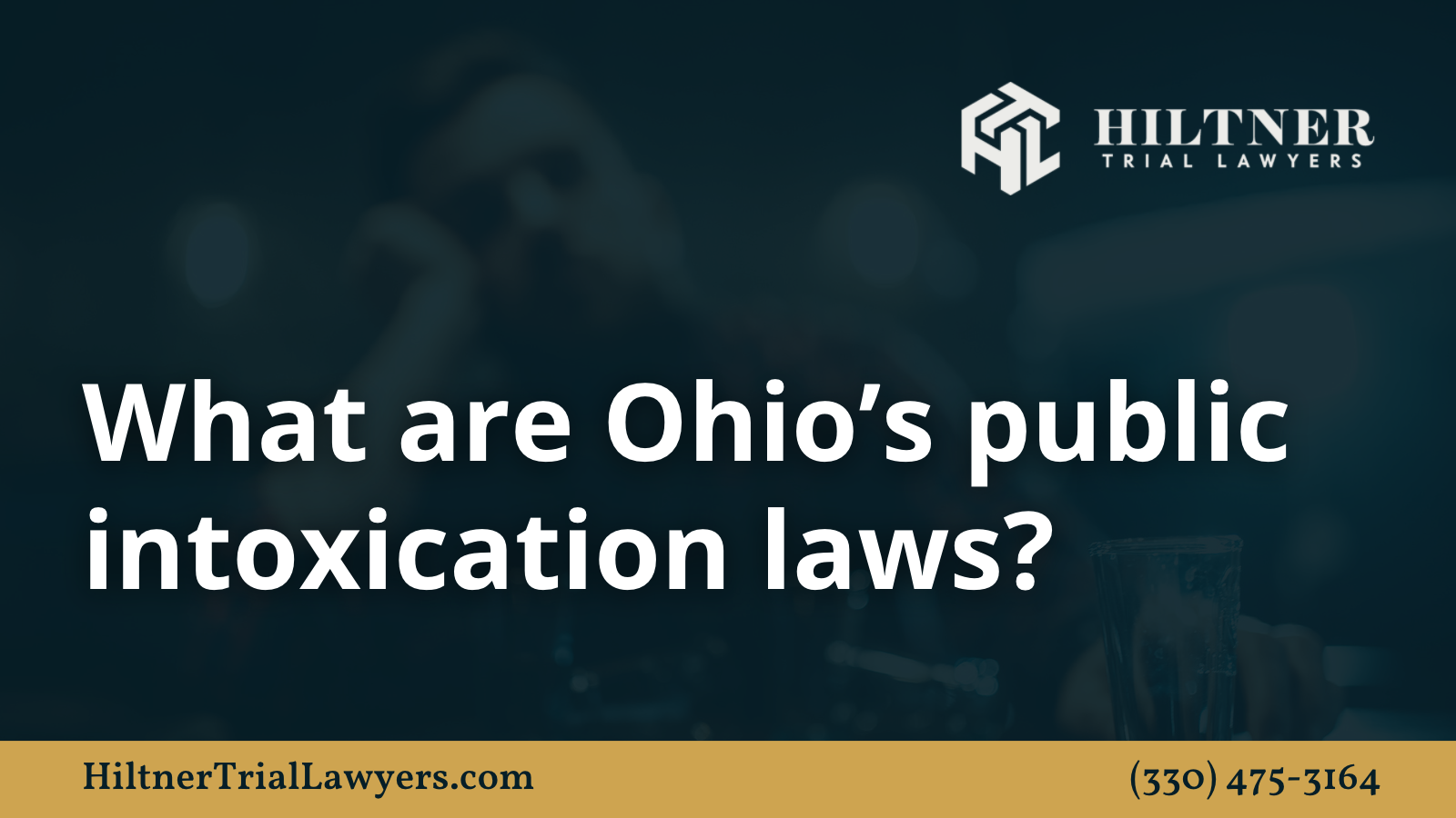 What are Ohio’s public intoxication laws - Hiltner Trial Lawyers Ohio - max hiltner