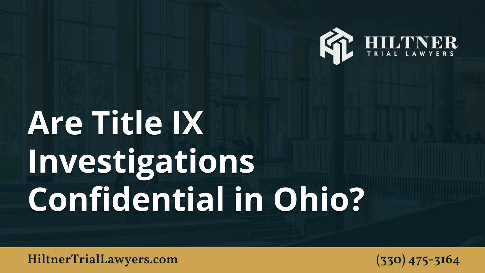 Are Title IX Investigations Confidential in Ohio - Hiltner Trial Lawyers Ohio - max hiltner
