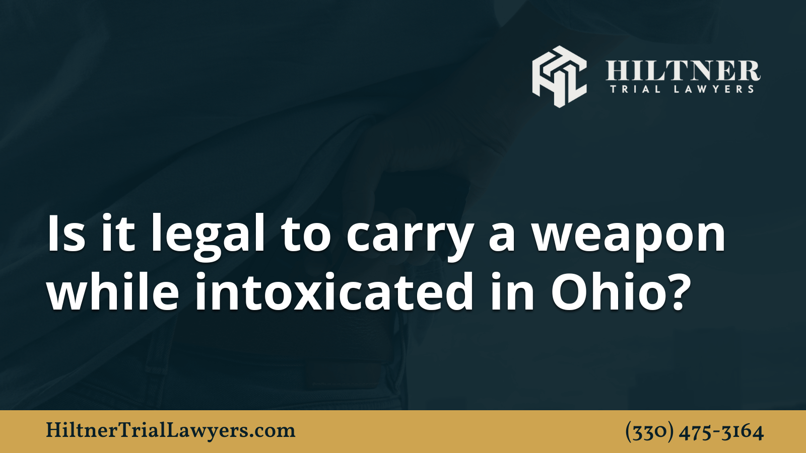 Is it legal to carry a weapon while intoxicated in Ohio - Hiltner Trial Lawyers Ohio - max hiltner