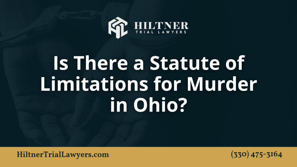 Is There a Statute of Limitations for Murder in Ohio - hiltner trial lawyers