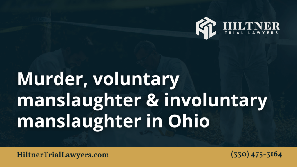 Murder, voluntary manslaughter & involuntary manslaughter in Ohio - Hiltner Trial Lawyers Ohio - max hiltner