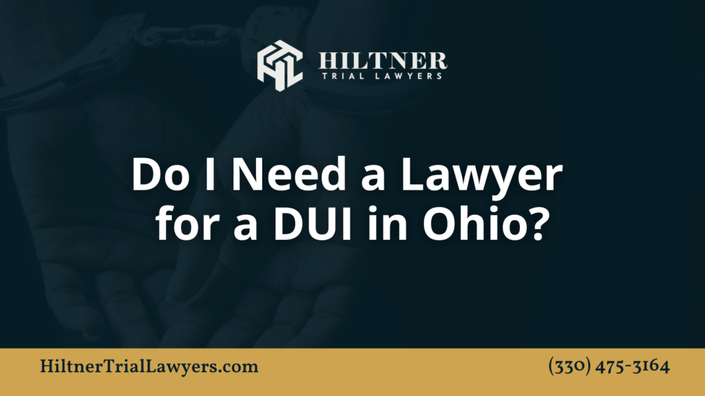 Do I Need a Lawyer for a DUI in Ohio - hiltner trial lawyers