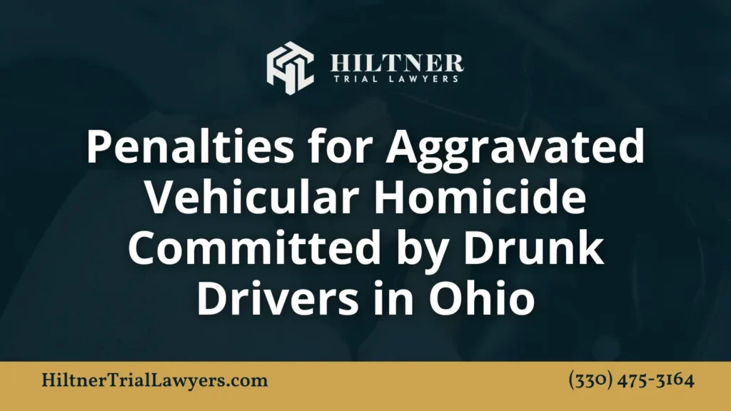 Penalties for Aggravated Vehicular Homicide Committed by Drunk Drivers in Ohio - Hiltner Trial Lawyers