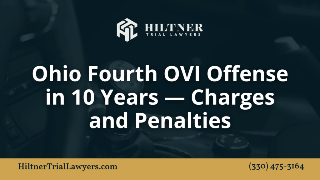 Ohio Fourth OVI Offense in 10 Years — Charges and Penalties- Hiltner Trial Lawyers