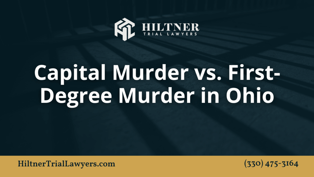 Capital Murder vs. First-Degree Murder in Ohio- Hiltner Trial Lawyers