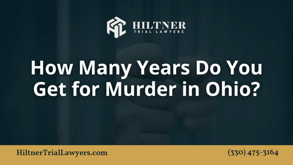 How Many Years Do You Get for Murder in Ohio?- Hiltner Trial Lawyers