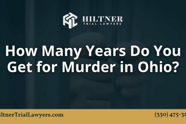 How Many Years Do You Get for Murder in Ohio?- Hiltner Trial Lawyers
