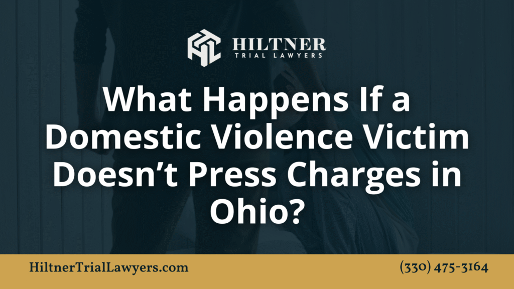 What Happens If a Domestic Violence Victim Doesn’t Press Charges in Ohio? - Hiltner Trial Lawyers